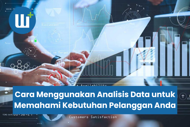 Cara Menggunakan Analisis Data untuk Memahami Kebutuhan Pelanggan Anda